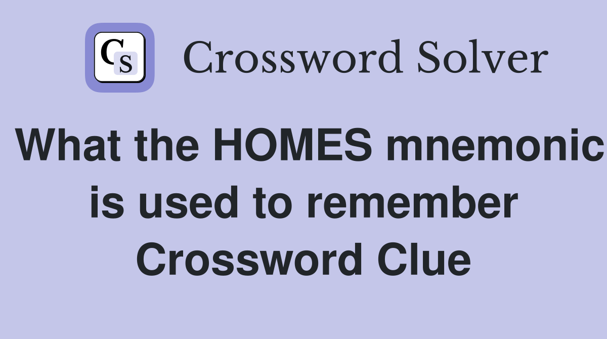 What the HOMES mnemonic is used to remember Crossword Clue Answers